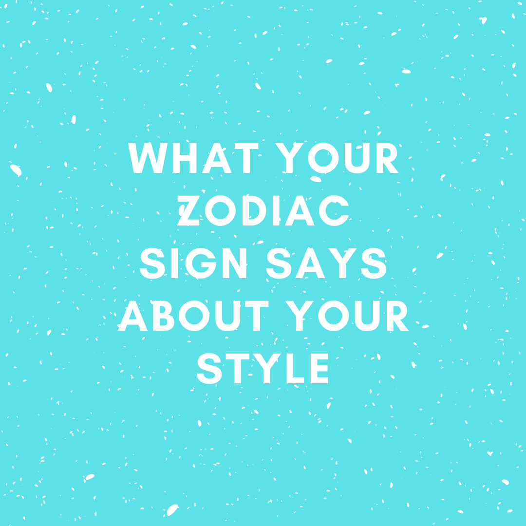 Let's See What Your Zodiac Says About Your Style